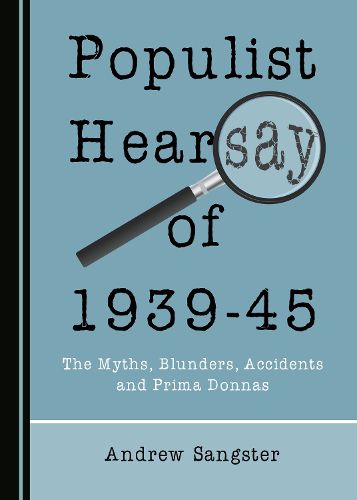 Cover image for Populist Hearsay of 1939-45: The Myths, Blunders, Accidents and Prima Donnas