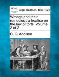 Cover image for Wrongs and their remedies: a treatise on the law of torts. Volume 2 of 2