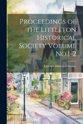 Cover image for Proceedings of the Littleton Historical Society Volume No.1-2