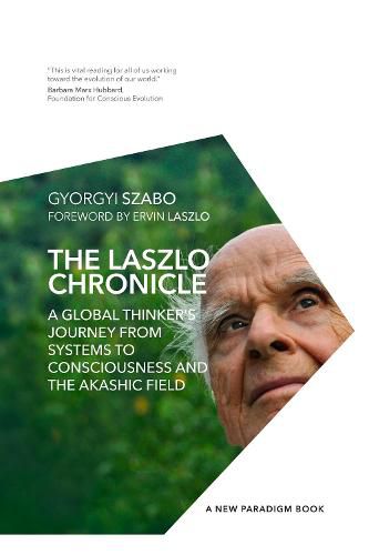 The Laszlo Chronicle: A Global Thinker's Journey from Systems to Consciousness and the Akashic Field