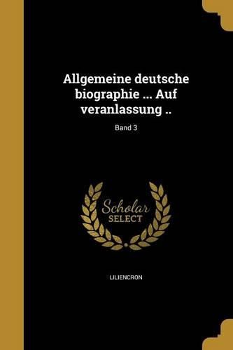 Cover image for Allgemeine Deutsche Biographie ... Auf Veranlassung ..; Band 3