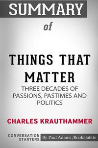Cover image for Summary of Things That Matter by Charles Krauthammer: Conversation Starters