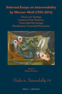 Cover image for Selected Essays on Intermediality by Werner Wolf (1992-2014): Theory and Typology, Literature-Music Relations, Transmedial Narratology, Miscellaneous Transmedial Phenomena