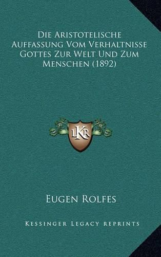 Cover image for Die Aristotelische Auffassung Vom Verhaltnisse Gottes Zur Welt Und Zum Menschen (1892)