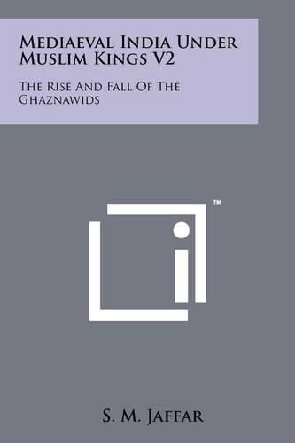 Cover image for Mediaeval India Under Muslim Kings V2: The Rise and Fall of the Ghaznawids