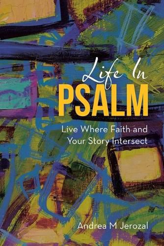 Cover image for Life in Psalm: Live Where Faith and Your Story Intersect