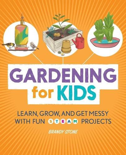 Gardening for Kids: Learn, Grow, and Get Messy with Fun Steam Projects