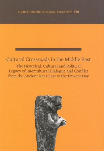 Cover image for Cultural Crossroads in the Middle East: The Historical, Cultural and Political Legacy of Intercultural Dialogue and Conflict from the Ancient Near East to the Present Day