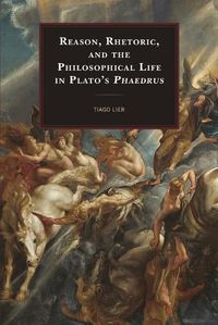 Cover image for Reason, Rhetoric, and the Philosophical Life in Plato's Phaedrus