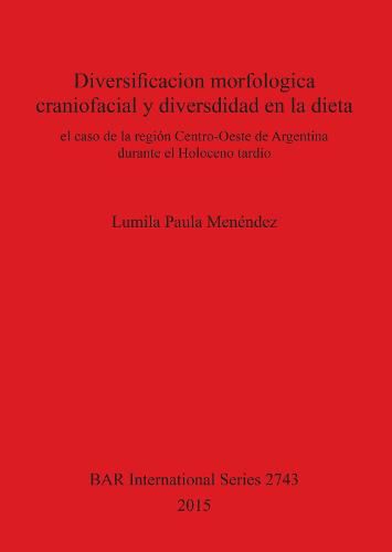 Cover image for Diversificacion morfologica craniofacial y diversdidad en la dieta: el caso de la region Centro-Oeste de Argentina durante el Holoceno tardio