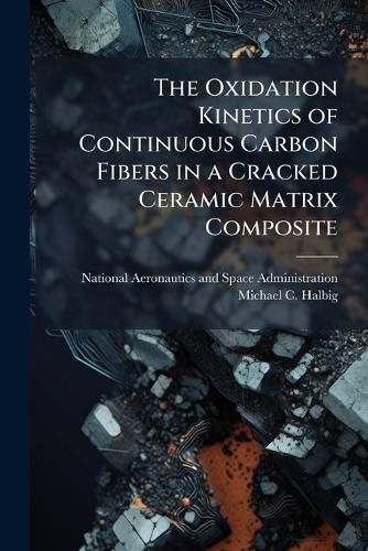 Cover image for The Oxidation Kinetics of Continuous Carbon Fibers in a Cracked Ceramic Matrix Composite