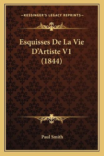 Cover image for Esquisses de La Vie D'Artiste V1 (1844)