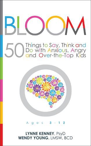 Cover image for Bloom: 50 Things to Say, Think, and Do with Anxious, Angry, and Over-the-Top Kids