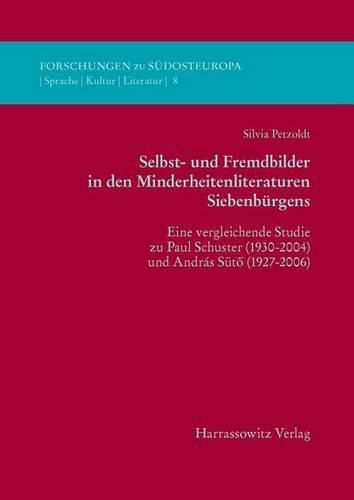 Cover image for Selbst- Und Fremdbilder in Den Minderheitsliteraturen Siebenburgens: Eine Vergleichende Studie Zu Paul Schuster (1930-2004) Und Andras Suto (1927-2006)