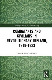 Cover image for Combatants and Civilians in Revolutionary Ireland, 1918-1923