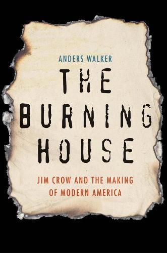 Cover image for The Burning House: Jim Crow and the Making of Modern America
