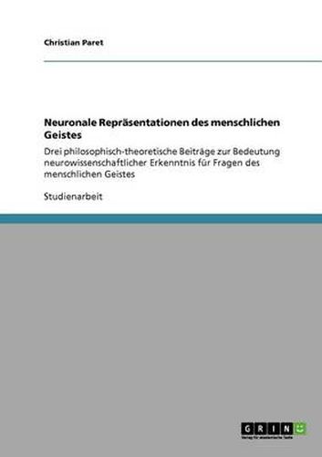 Cover image for Neuronale Reprasentationen des menschlichen Geistes: Drei philosophisch-theoretische Beitrage zur Bedeutung neurowissenschaftlicher Erkenntnis fur Fragen des menschlichen Geistes