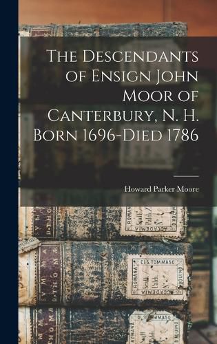 The Descendants of Ensign John Moor of Canterbury, N. H. Born 1696-Died 1786