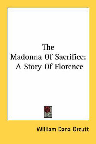 The Madonna of Sacrifice: A Story of Florence