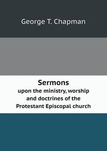 Cover image for Sermons upon the ministry, worship and doctrines of the Protestant Episcopal church