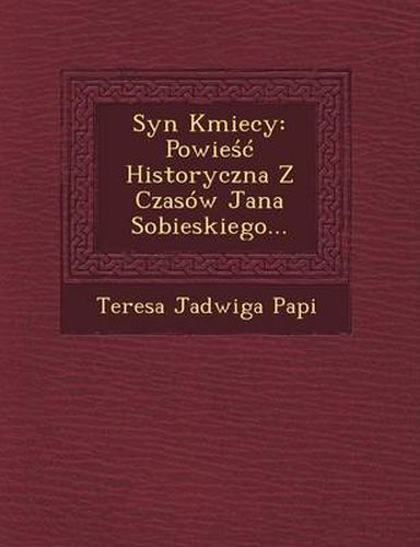 Cover image for Syn Kmiecy: Powie Historyczna Z Czasow Jana Sobieskiego...