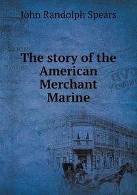 Cover image for The story of the American Merchant Marine