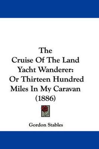 Cover image for The Cruise of the Land Yacht Wanderer: Or Thirteen Hundred Miles in My Caravan (1886)