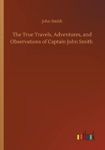 Cover image for The True Travels, Adventures, and Observations of Captain John Smith