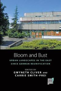 Cover image for Bloom and Bust: Urban Landscapes in the East since German Reunification