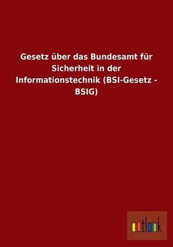 Cover image for Gesetz uber das Bundesamt fur Sicherheit in der Informationstechnik (BSI-Gesetz - BSIG)