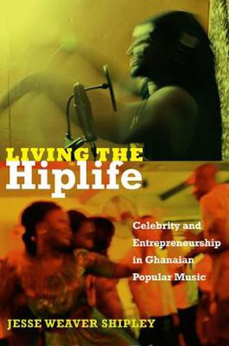 Cover image for Living the Hiplife: Celebrity and Entrepreneurship in Ghanaian Popular Music