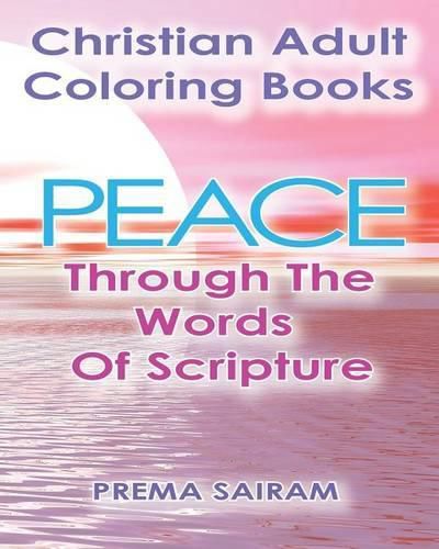 Cover image for Christian Adult Coloring Books: Peace Through the Words of Scripture: An Adult Christian Color in Book of Bible Quotes and Coloring Images for Grown Ups of Faith