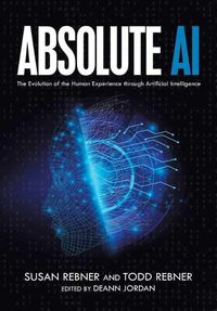 Cover image for Absolute AI: The Evolution of the Human Experience through Artificial Intelligence