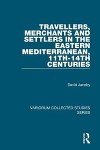 Cover image for Travellers, Merchants and Settlers in the Eastern Mediterranean, 11th-14th Centuries