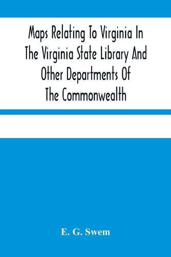 Maps Relating To Virginia In The Virginia State Library And Other Departments Of The Commonwealth: With The 17Th And 18Th Century Atlas-Maps In The Library Of Congress