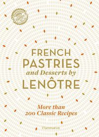 Cover image for French Pastries and Desserts by Lenotre: More than 200 Classic Recipes