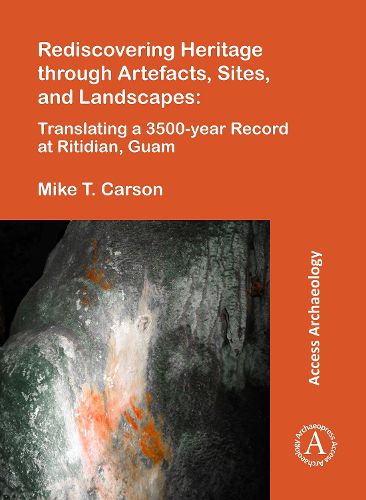 Cover image for Rediscovering Heritage through Artefacts, Sites, and Landscapes: Translating a 3500-year Record at Ritidian, Guam