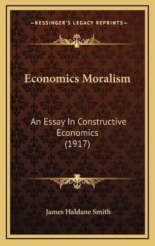 Cover image for Economics Moralism: An Essay in Constructive Economics (1917)