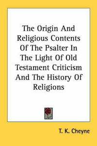 Cover image for The Origin and Religious Contents of the Psalter in the Light of Old Testament Criticism and the History of Religions