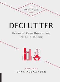 Cover image for 10-Minute Declutter: Hundreds of Tips to Organize Every Room of Your House