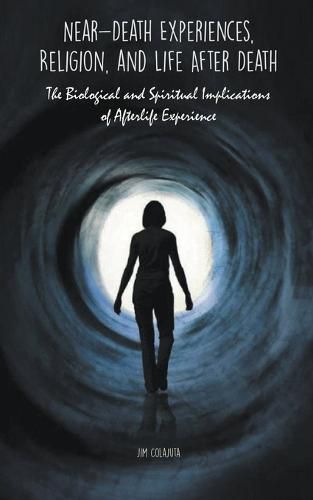 Near-Death Experiences, Religion, and Life After Death The Biological and Spiritual Implications of Afterlife Experience