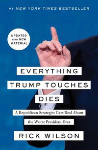 Cover image for Everything Trump Touches Dies: A Republican Strategist Gets Real About the Worst President Ever