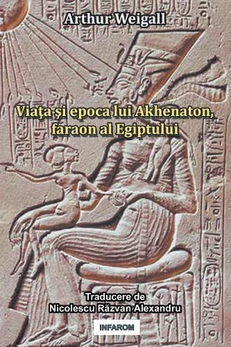 Cover image for Viata Si Epoca Lui Akhenaton, Faraon Al Egiptului