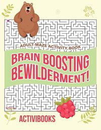 Cover image for Brain Boosting Bewilderment! Adult Maze Activity Book