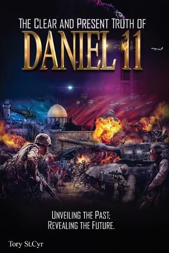 Cover image for The Clear and Present Truth of Daniel 11: Unveiling the past; Revealing the future.