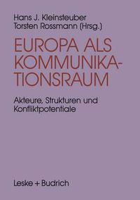 Cover image for Europa ALS Kommunikationsraum: Akteure, Strukturen Und Konfliktpotentiale in Der Europaischen Medienpolitik