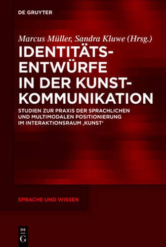 Cover image for Identitatsentwurfe in Der Kunstkommunikation: Studien Zur Praxis Der Sprachlichen Und Multimodalen Positionierung Im Interaktionsraum 'Kunst