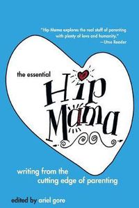 Cover image for The Essential Hip Mama: Writing from the Cutting Edge of Parenting
