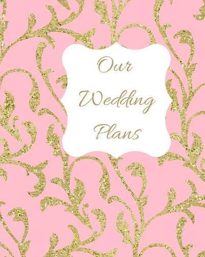 Our Wedding Plans: Complete Wedding Plan Guide to Help the Bride & Groom Organize Their Big Day. Gold Sparkle Pattern on Pink Cover Design