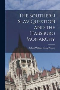 Cover image for The Southern Slav Question and the Habsburg Monarchy